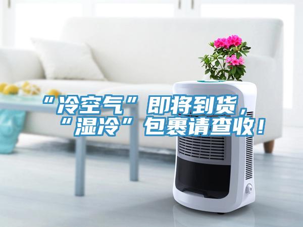 “冷空氣”即將到貨，“濕冷”包裹請查收！