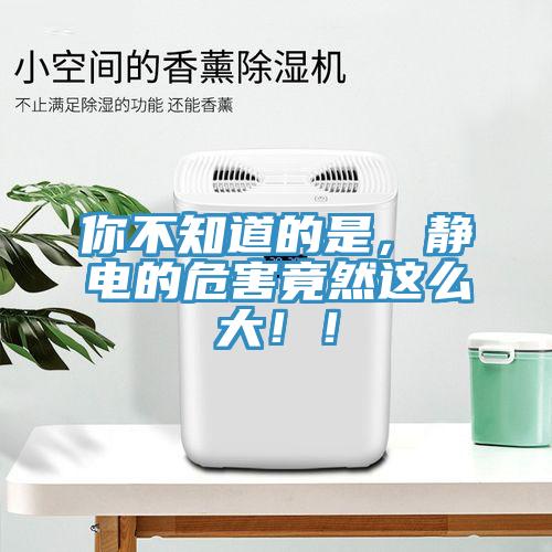 你不知道的是，靜電的危害竟然這么大??！