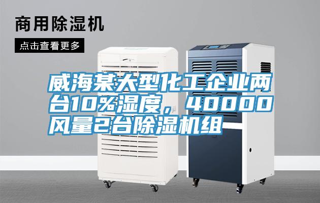 威海某大型化工企業兩臺10%濕度，40000風量2臺除濕機組