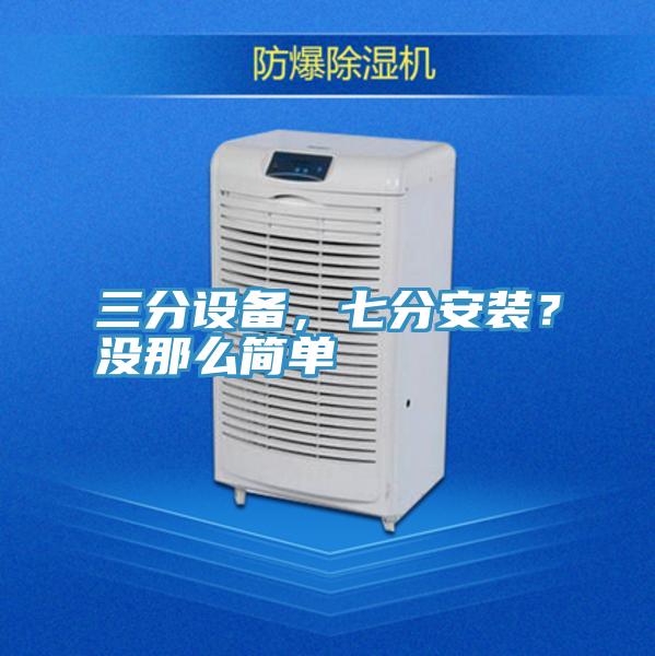 三分設備，七分安裝？沒那么簡單