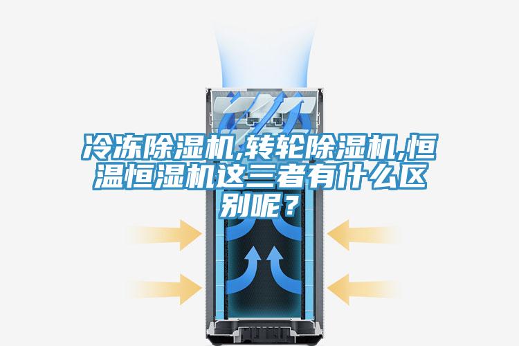 冷凍除濕機,轉輪除濕機,恒溫恒濕機這三者有什么區別呢？