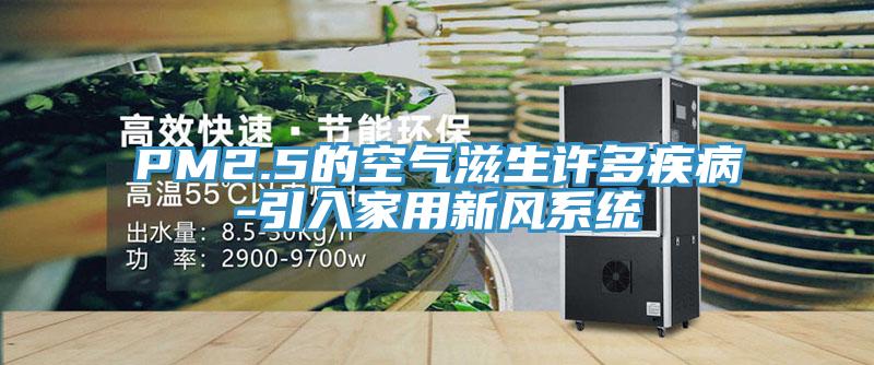PM2.5的空氣滋生許多疾病-引入家用新風系統