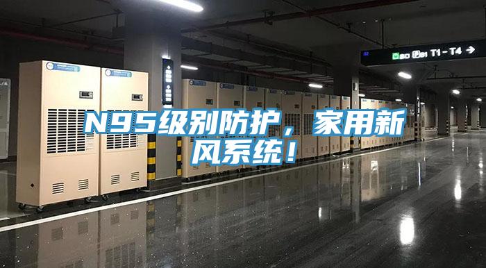 N95級別防護，家用新風系統！