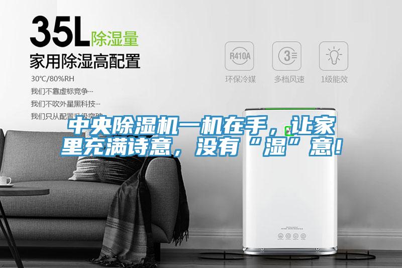 中央除濕機一機在手，讓家里充滿詩意，沒有“濕”意！