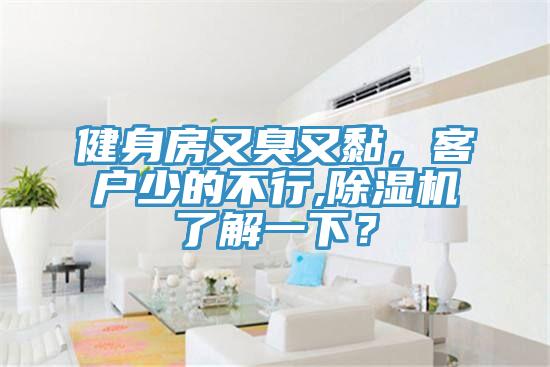 健身房又臭又黏，客戶少的不行,除濕機了解一下？