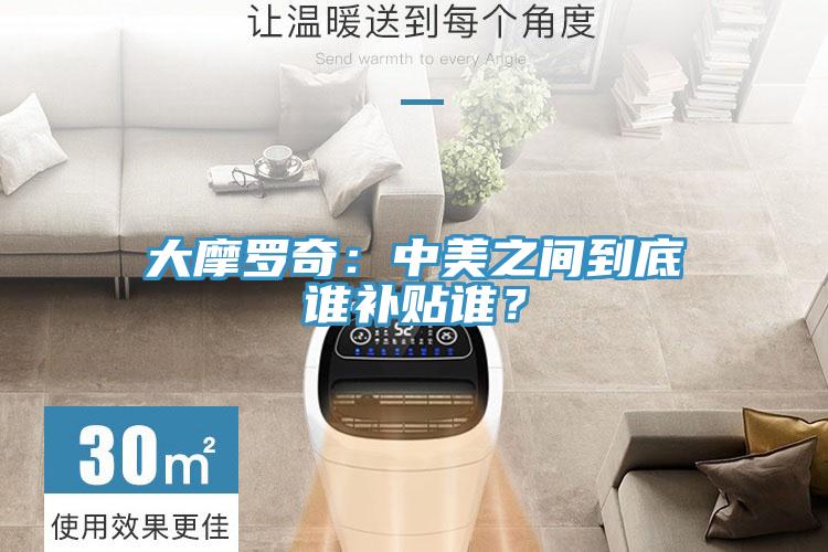 大摩羅奇：中美之間到底誰補貼誰？