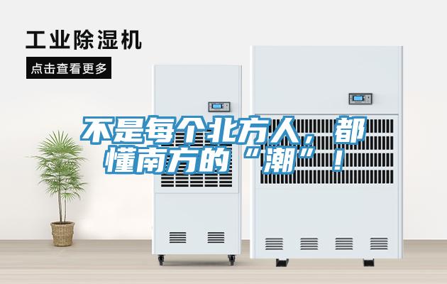 不是每個北方人，都懂南方的“潮”！
