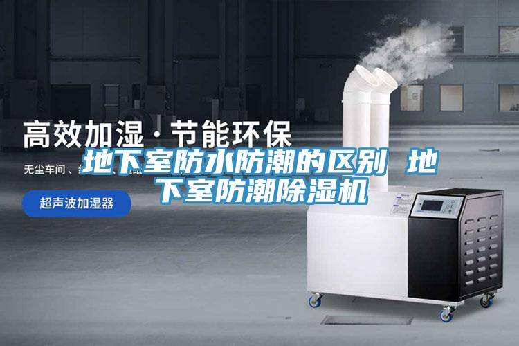 地下室防水防潮的區別 地下室防潮除濕機