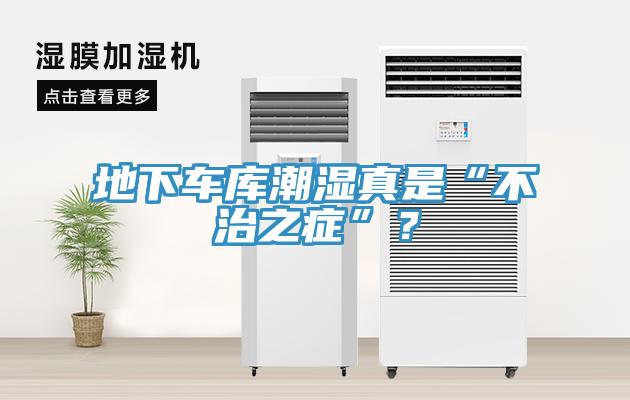 地下車庫潮濕真是“不治之癥”？