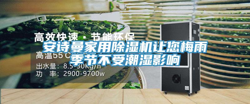 安詩曼家用除濕機讓您梅雨季節不受潮濕影響