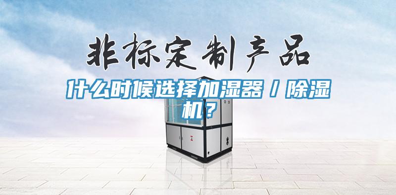 什么時候選擇加濕器／除濕機？