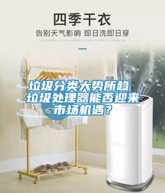 垃圾分類大勢所趨 垃圾處理器能否迎來市場機遇？