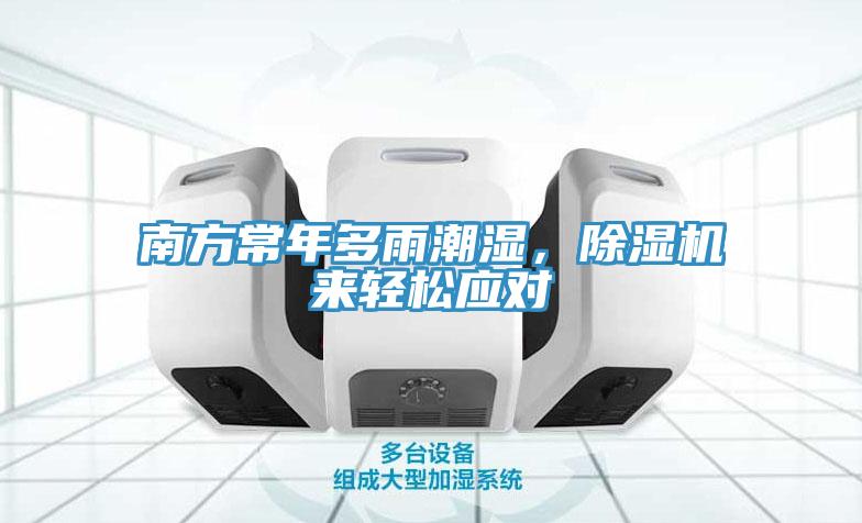 南方常年多雨潮濕，除濕機來輕松應對