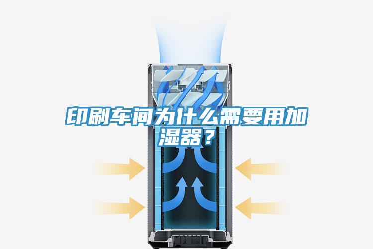印刷車間為什么需要用加濕器？