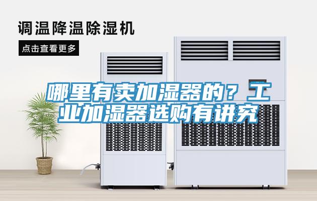 哪里有賣加濕器的？工業加濕器選購有講究