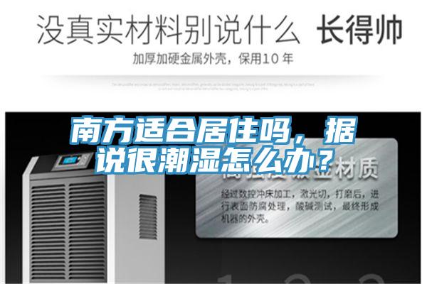 南方適合居住嗎，據說很潮濕怎么辦？