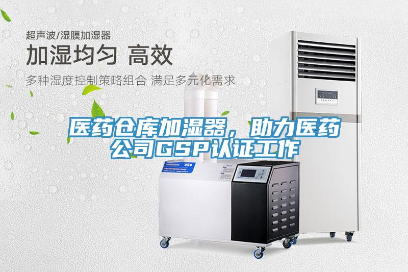醫藥倉庫加濕器，助力醫藥公司GSP認證工作