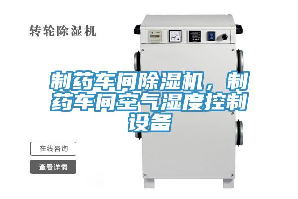 制藥車間除濕機，制藥車間空氣濕度控制設備