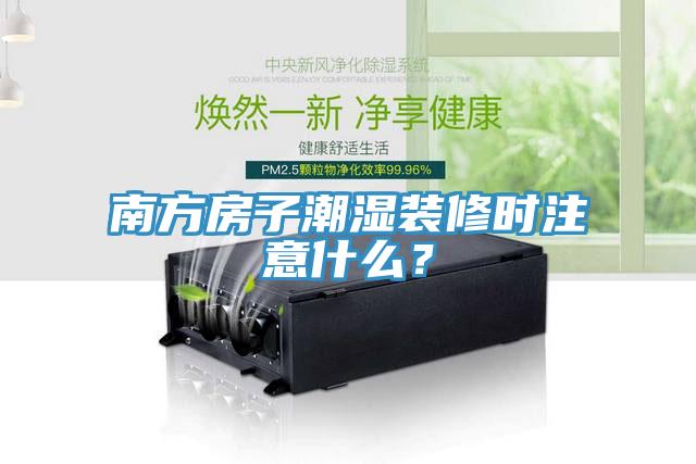 南方房子潮濕裝修時注意什么？