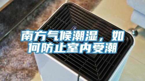 南方氣候潮濕，如何防止室內受潮