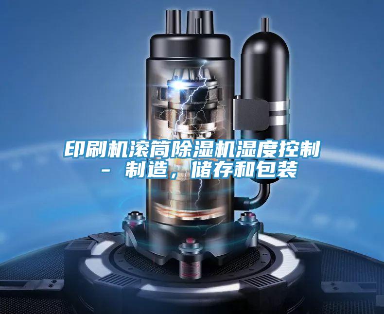 印刷機滾筒除濕機濕度控制 - 制造，儲存和包裝