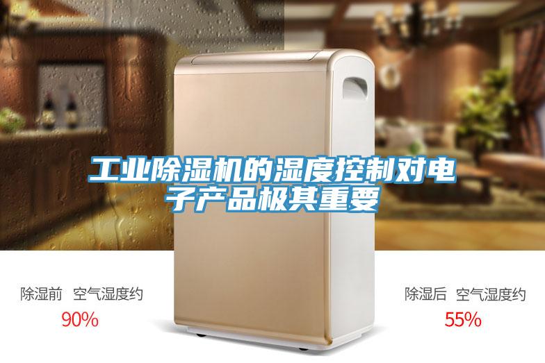 工業除濕機的濕度控制對電子產品極其重要
