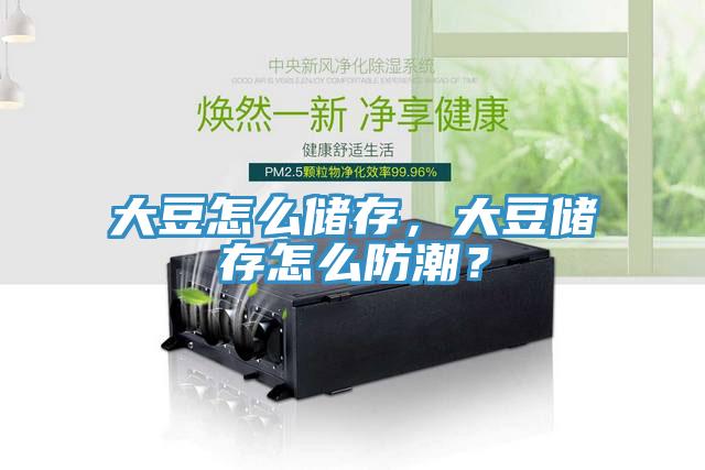 大豆怎么儲存，大豆儲存怎么防潮？