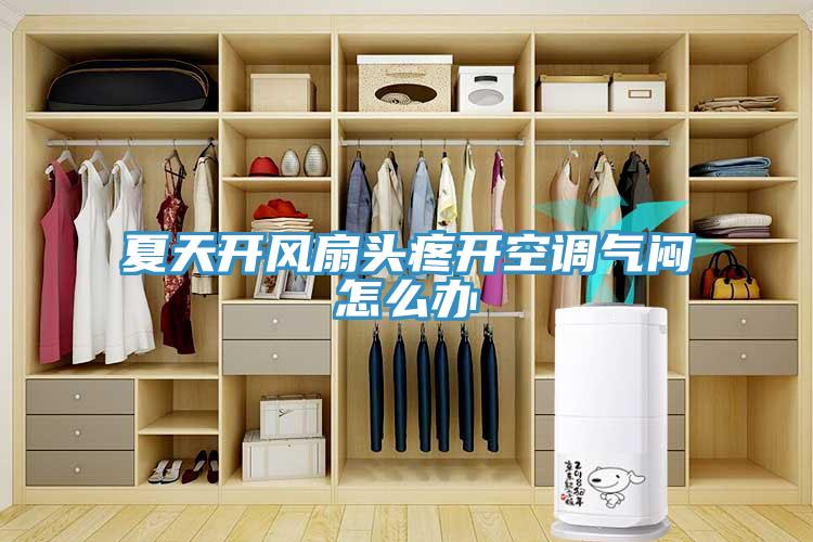 夏天開風扇頭疼開空調氣悶怎么辦
