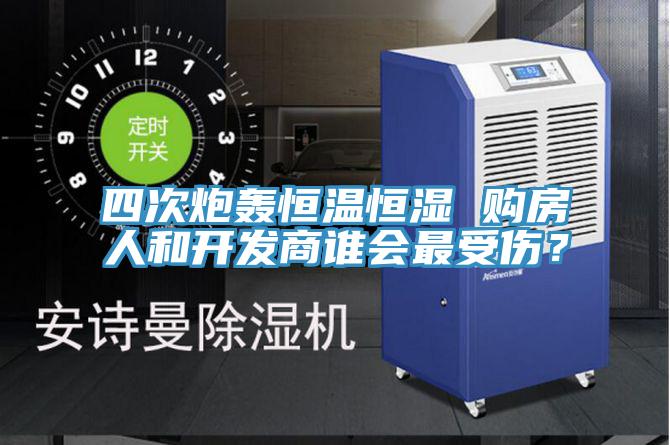 四次炮轟恒溫恒濕 購房人和開發商誰會最受傷？