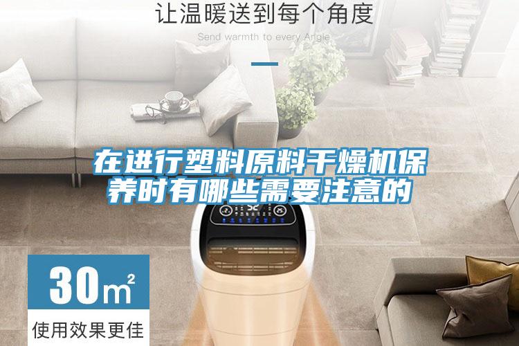 在進行塑料原料干燥機保養時有哪些需要注意的