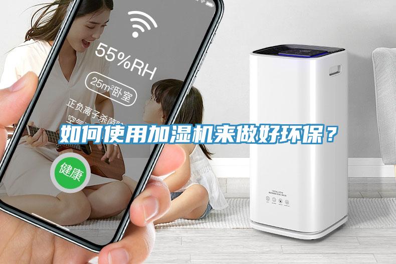 如何使用加濕機來做好環保？