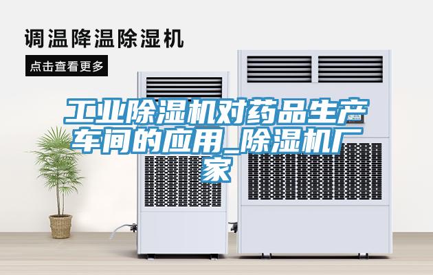 工業除濕機對藥品生產車間的應用_除濕機廠家