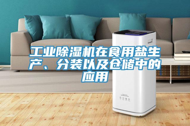 工業除濕機在食用鹽生產、分裝以及倉儲中的應用