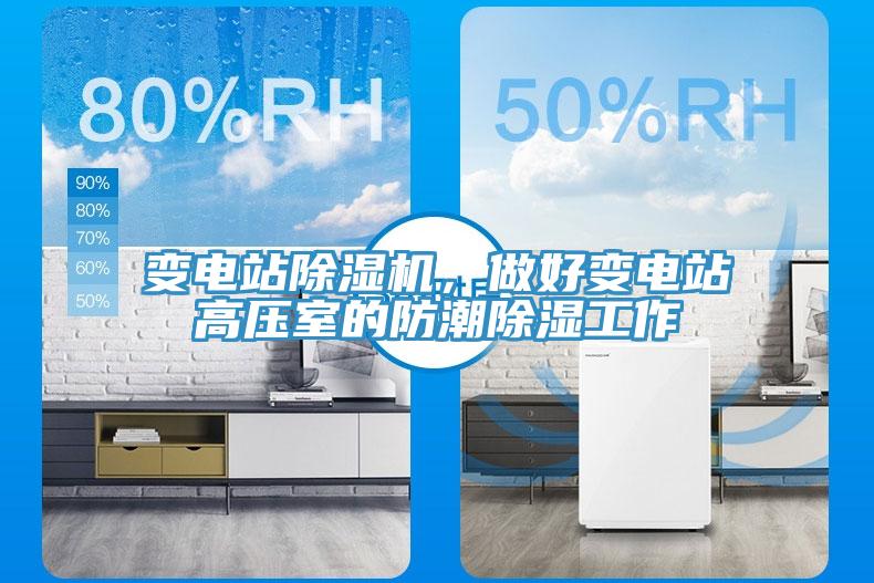 變電站除濕機，做好變電站高壓室的防潮除濕工作