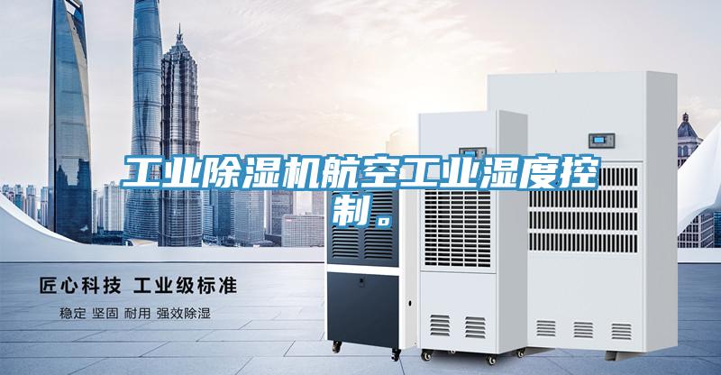工業除濕機航空工業濕度控制。