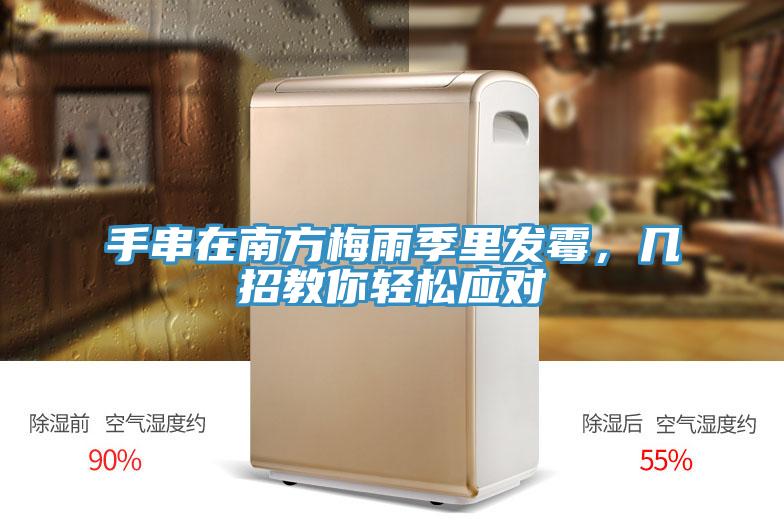 手串在南方梅雨季里發霉，幾招教你輕松應對
