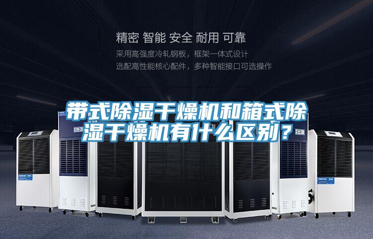 帶式除濕干燥機和箱式除濕干燥機有什么區別？