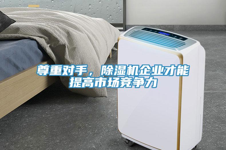 尊重對手，除濕機企業才能提高市場競爭力