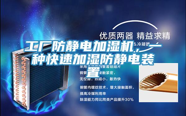工廠防靜電加濕機，一種快速加濕防靜電裝置