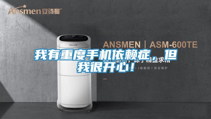 我有重度手機依賴癥，但我很開心！