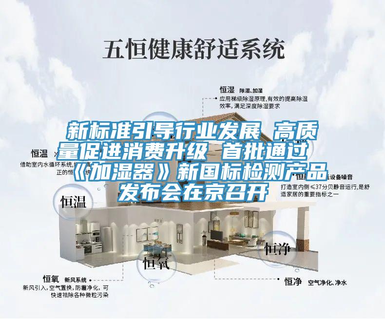 新標準引導行業發展 高質量促進消費升級 首批通過《加濕器》新國標檢測產品發布會在京召開