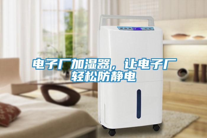 電子廠加濕器，讓電子廠輕松防靜電