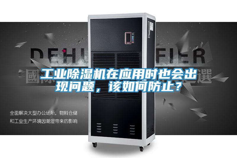 工業除濕機在應用時也會出現問題，該如何防止？