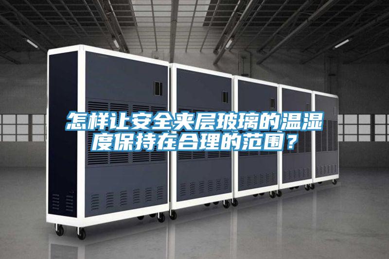 怎樣讓安全夾層玻璃的溫濕度保持在合理的范圍？