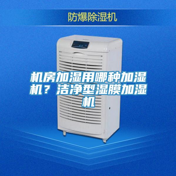 機房加濕用哪種加濕機？潔凈型濕膜加濕機