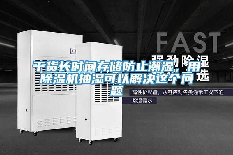 干貨長時間存儲防止潮濕，用除濕機抽濕可以解決這個問題