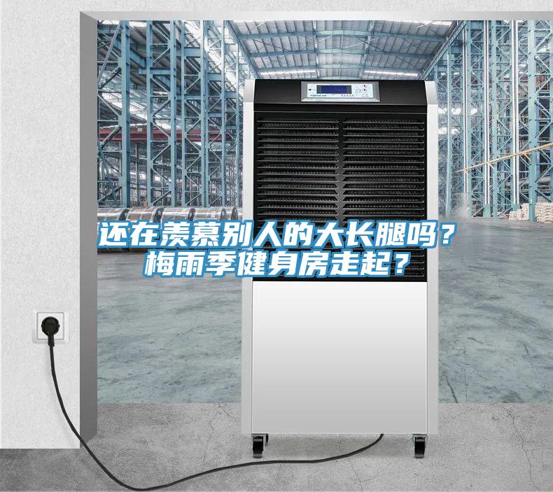 還在羨慕別人的大長腿嗎？梅雨季健身房走起？