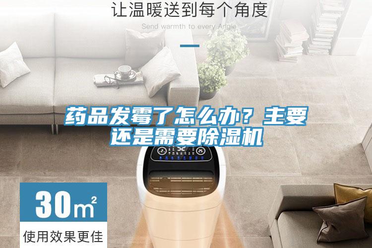 藥品發霉了怎么辦？主要還是需要除濕機