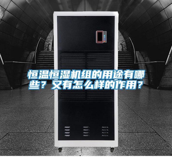 恒溫恒濕機組的用途有哪些？又有怎么樣的作用？