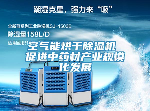 空氣能烘干除濕機 促進中藥材產業規模化發展